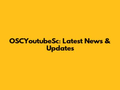 OSCYoutubeSc: Latest News & Updates