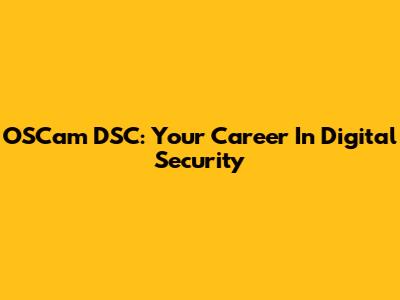 OSCam DSC: Your Career In Digital Security