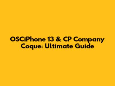 OSCiPhone 13 & CP Company Coque: Ultimate Guide