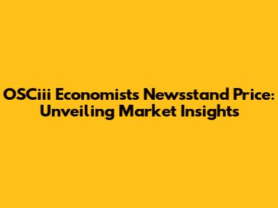 OSCiii Economists Newsstand Price: Unveiling Market Insights