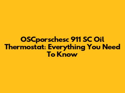 OSCporschesc 911 SC Oil Thermostat: Everything You Need To Know
