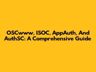 OSCwww, ISOC, AppAuth, And AuthSC: A Comprehensive Guide