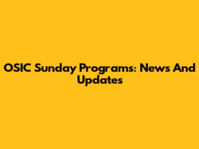 OSIC Sunday Programs: News And Updates