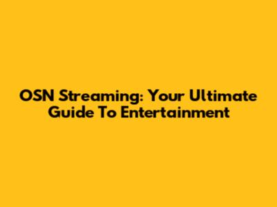 OSN Streaming: Your Ultimate Guide To Entertainment