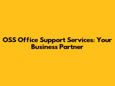 OSS Office Support Services: Your Business Partner
