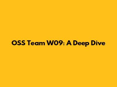 OSS Team W09: A Deep Dive