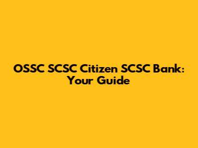 OSSC SCSC Citizen SCSC Bank: Your Guide