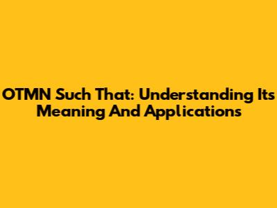OTMN Such That: Understanding Its Meaning And Applications