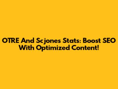 OTRE And Scjones Stats: Boost SEO With Optimized Content!