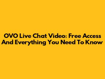OVO Live Chat Video: Free Access And Everything You Need To Know