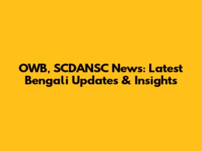 OWB, SCDANSC News: Latest Bengali Updates & Insights