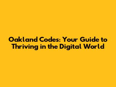 Oakland Codes: Your Guide to Thriving in the Digital World