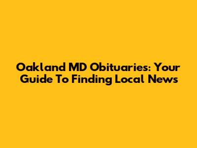 Oakland MD Obituaries: Your Guide To Finding Local News