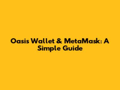 Oasis Wallet & MetaMask: A Simple Guide