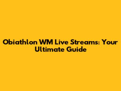 Obiathlon WM Live Streams: Your Ultimate Guide