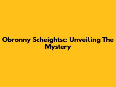 Obronny Scheightsc: Unveiling The Mystery
