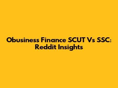 Obusiness Finance SCUT Vs SSC: Reddit Insights