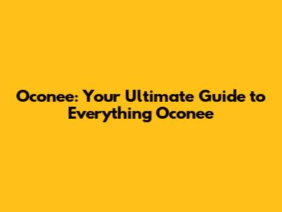 Oconee: Your Ultimate Guide to Everything Oconee