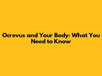 Ocrevus and Your Body: What You Need to Know