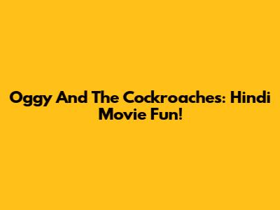 Oggy And The Cockroaches: Hindi Movie Fun!
