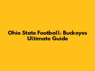 Ohio State Football: Buckeyes' Ultimate Guide