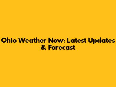 Ohio Weather Now: Latest Updates & Forecast