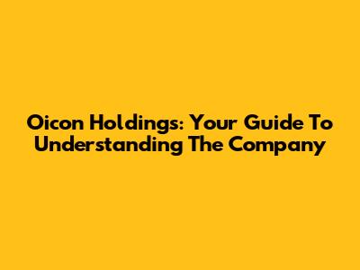 Oicon Holdings: Your Guide To Understanding The Company