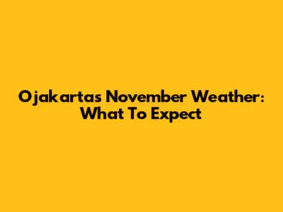 Ojakarta's November Weather: What To Expect