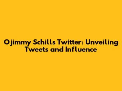 Ojimmy Schill's Twitter: Unveiling Tweets and Influence