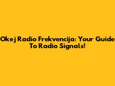 Okej Radio Frekvencija: Your Guide To Radio Signals!