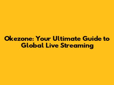 Okezone: Your Ultimate Guide to Global Live Streaming