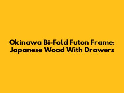 Okinawa Bi-Fold Futon Frame: Japanese Wood With Drawers