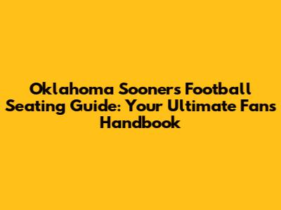 Oklahoma Sooners Football Seating Guide: Your Ultimate Fan's Handbook