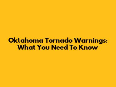 Oklahoma Tornado Warnings: What You Need To Know