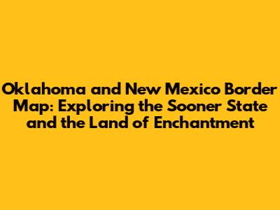 Oklahoma and New Mexico Border Map: Exploring the Sooner State and the Land of Enchantment
