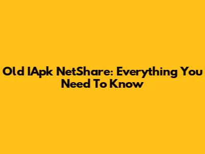 Old IApk NetShare: Everything You Need To Know