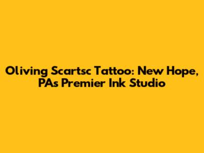 Oliving Scartsc Tattoo: New Hope, PA's Premier Ink Studio