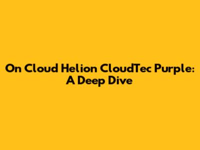 On Cloud Helion CloudTec Purple: A Deep Dive