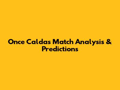 Once Caldas Match Analysis & Predictions