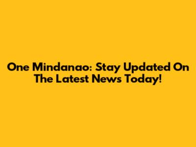 One Mindanao: Stay Updated On The Latest News Today!