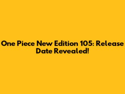 One Piece New Edition 105: Release Date Revealed!