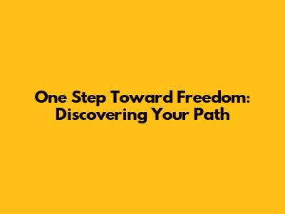 One Step Toward Freedom: Discovering Your Path