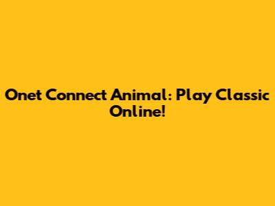 Onet Connect Animal: Play Classic Online!