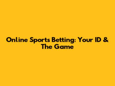 Online Sports Betting: Your ID & The Game