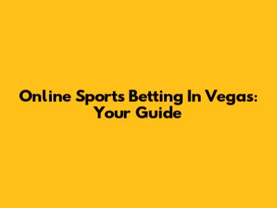 Online Sports Betting In Vegas: Your Guide