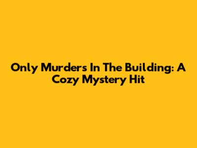 Only Murders In The Building: A Cozy Mystery Hit