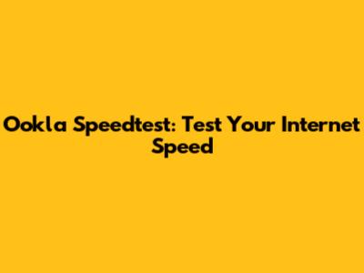 Ookla Speedtest: Test Your Internet Speed