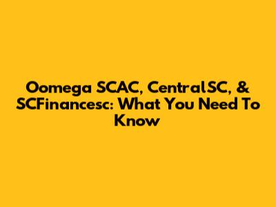 Oomega SCAC, CentralSC, & SCFinancesc: What You Need To Know