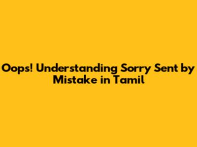 Oops! Understanding 'Sorry Sent by Mistake' in Tamil