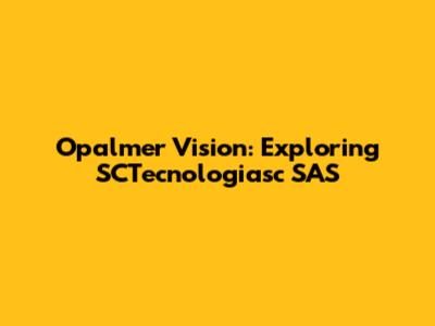 Opalmer Vision: Exploring SCTecnologiasc SAS